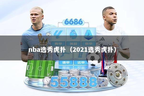nba选秀虎扑（2021选秀虎扑）